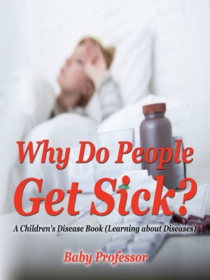 cover image of Why Do People Get Sick?--A Children's Disease Book (Learning about Diseases)